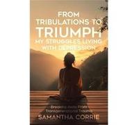 From Tribulations to Triumph My Struggles Living with Depression Breaking Away From Transgenerational Trauma - Samantha Corrie - Tellwell Talent - Livre e Samantha CorrieSamantha Corrie (Auteur)