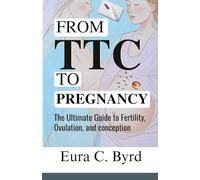 From TTC to Pregnancy: The Ultimate Guide to Fertility, Ovulation, and Conception