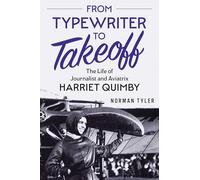 From Typewriter to Takeoff: The Life of Journalist and Aviatrix Harriet Quimby