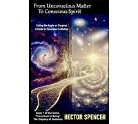 FROM UNCONSCIOUS MATTER TO CONSCIOUS SPIRIT: Eating the Apple on Purpose: A Guide to Conscious Evolution.