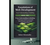 From Understanding to Building: A Practical Guide to Creating Real Websites and Simple Web Applications