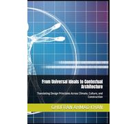 From Universal Ideals to Contextual Architecture: Translating Design Principles Across Climate, Culture, and Construction