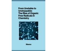 From Unstable To Unstoppable: The Rise Of Organic Free Radicals In Chemistry