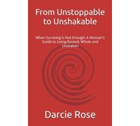 From Unstoppable to Unshakable: When Surviving Is Not Enough: A Woman's Guide to Living Rooted, Whole and Unshaken