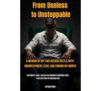 From Useless to Unstoppable: A Memoir of My Two-Decade Battle with Unemployment, Fear, and Finding My Worth