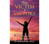 FROM VICTIM TO VICTORY: A JOURNEY OF SURVIVAL, STRENGHT, AND HEALING