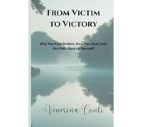 From Victim to Victory: Why You Feel Broken, How You Heal, and the Path Back to Yourself