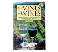 From Vines to Wines: The Complete Guide to Growing Grapes and Making Your Own Wine