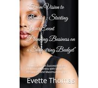 "From Vision to Reality : Starting Your Event Planning Business on a Shoe string Budget": "How to Launch Successful Event Planning Business with Limited Resources and Maximum Impact"