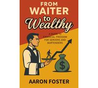 From Waiter to Wealthy: A Guide to Financial Freedom for Servers and Bartenders