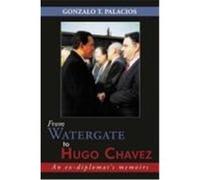 From Watergate to Hugo Chavez: An Ex-Diplomat's Memoirs Palacios, Gonzalo T. (Auteur)
