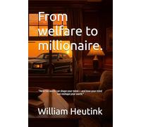 From welfare to millionaire.: "How the world can shape your mind - and how your mind can reshape your world."