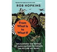 From What Is to What If by Rob Hopkins Rob Hopkins (Auteur)