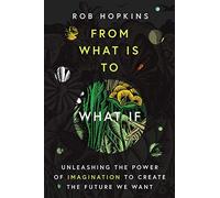 From What Is to What If: Unleashing the Power of Imagination to Create the Future We Want