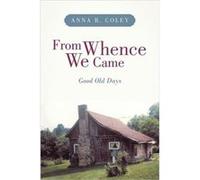 From Whence We Came Good Old Days - Anna R. Coley - Author Solutions Inc - Livre en Anglais Anna R. ColeyAnna R. Coley (Auteur)
