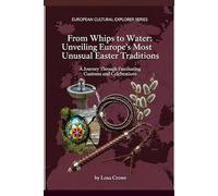 From Whips to Water: Unveiling Europe's Most Unusual Easter Traditions: A Journey Through Fascinating Customs and Celebrations