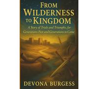 From Wilderness to Kingdom: A Story of Trials and Triumphs, for Generations Past and Generations to Come