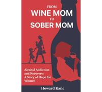 From Wine Mom to Sober Mom: Alcohol Addiction and Recovery: A Story of Hope for Women