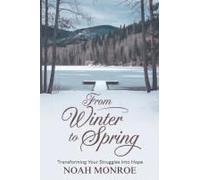 From Winter To Spring: Transforming Your Struggles Into Hope