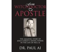 from Witchdoctor to Apostle (the amazing story of Jesus Christ's saving power in the life of Paul Ai) 2025: by Dr. Paul Ai