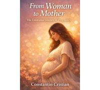 From Woman to Mother The Emotional Journey of Pregnancy: Where a New Life Begins and a New Heart Is Born