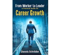From Worker to Leader - A Practical Guide for Career Growth: Master Leadership Skills, Build Confidence, and Advance Your Career