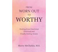 From Worn Out to Worthy: Healing from Emotional Overload and Finally Feeling Secure