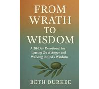From Wrath to Wisdom: A 30-Day Devotional for Letting Go of Anger and Walking in God's Wisdom