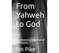 From Yahweh to God: The Historical Evolution of Christianity