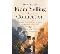 From Yelling to Connection: Anger Management for Modern Parents - Break the Cycle, Repair, and Reconnect with Your Child After Conflict