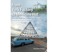 From York Factory to Medicine Hat, Don't Just Read Your History, Go There: A Scottish Métis Family in Canada