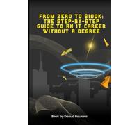 From Zero to $100K The Step-by-Step Guide to an IT Career Without a Degree