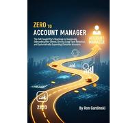 From Zero to Account Manager: The Self-Taught Pro's Roadmap to Seamlessly Onboarding New Clients, Driving Long-Term Retention, and Systematically Expanding Customer Accounts