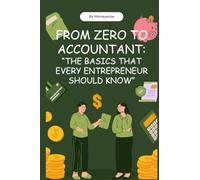 FROM ZERO TO ACCOUNTANT: "THE BASICS THAT EVERY ENTREPRENEUR SHOULD KNOW": Learn accounting and interpretation of financial statements in a simple way, without technicalities and with practical exampl