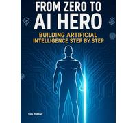 From Zero to AI Hero: Building Artificial Intelligence Step by Step