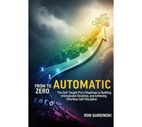 From Zero to Automatic: The Self-Taught Pro's Roadmap to Deconstructing Your Cues, Building Unbreakable Routines, and Achieving Effortless Self-Discipline