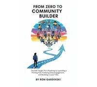 From Zero to Community Builder: The Self-Taught Pro's Roadmap to Launching a Thriving Hub, Fostering Deep Engagement, and Building a Loyal Tribe