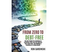 From Zero to Debt-Free: The Self-Taught Pro's Roadmap to Architecting a Debt Payoff Plan, Mastering Your Cash Flow, and Building a Foundation for Lasting Wealth