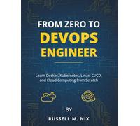From Zero to DevOps Engineer: Learn Docker, Kubernetes, Linux, CI/CD, and Cloud Computing from Scratch