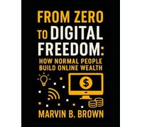 From Zero to Digital Freedom: How Normal People Build Online Wealth