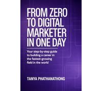 From Zero To Digital Marketer In One Day: Your Step-by-step Guide To Building A Career In The Fastest-growing Field In The World