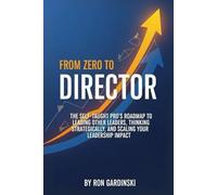 From Zero to Director: The Self-Taught Pro's Roadmap to Leading Other Leaders, Thinking Strategically, and Scaling Your Leadership Impact
