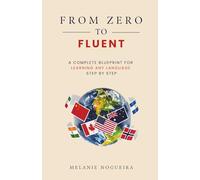 From Zero to Fluent: The Complete Blueprint for Learning Any Language Step by Step