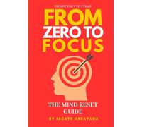 From Zero To Focus : The Mind Reset: Escape the 9-5 Trap, Rewire Your Mind, and Build a Purposeful Life with Calm and Clarity