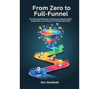 From Zero to Full-Funnel: The Self-Taught Marketer's Roadmap to Mastering SEO, Google Ads, and Landing Your First High-Value Client