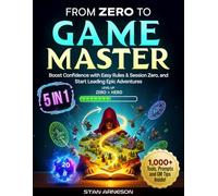 From Zero to Game Master: [5 in 1] Master the Basics, Boost Confidence with Easy Rules & Session Zero, and Start Leading Epic Adventures with 1,000+ Tools, Tips, and Prompts for Your Very First Table