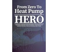 From Zero To Heat Pump Hero: Maximise Comfort and Efficiency: Your Guide to Understanding Your Air Source Heat Pump