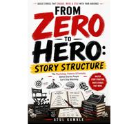 From Zero to Hero: Story Structure: The Psychology, Patterns & Formulas Behind Stories People Can't Stop Watching