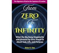 FROM ZERO TO INFINITY: What the Big Bang Singularity and Division by Zero Say About God, Life, and Purpose