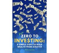 From Zero to Investing: 8 Simple Steps to Build Wealth from Scratch: Learn Smart Money Habits, Retirement Planning Basics, and Strategies for Lasting Freedom